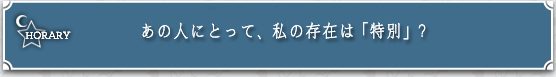 HORARY�@���̐l�ɂƂ��āA���̑��݂́u���ʁv�H