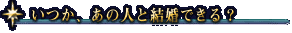 いつか、あの人と結婚できる?
