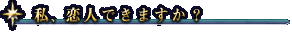 私、恋人できますか?