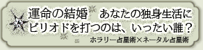 運命の結婚 あなたの独身生活にピリオドを打つのは、いったい誰?